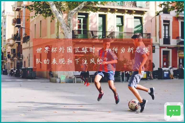 世界杯外围买球时，如何分析各球队的表现和下注风险？