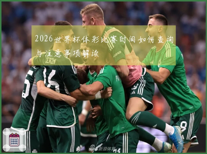 2026世界杯体彩比赛时间如何查询与注意事项解读