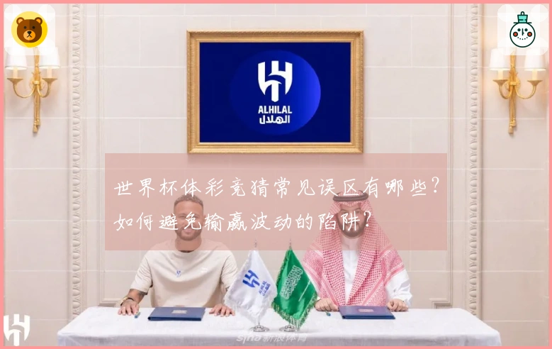 世界杯体彩竞猜常见误区有哪些？如何避免输赢波动的陷阱？
